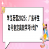 学位英语2025：广东考生如何制定高效学习计划？