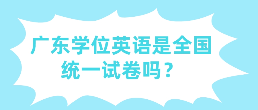 广东学位英语是全国统一试卷吗？