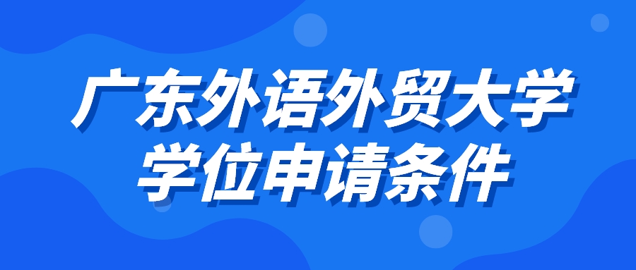 广东外语外贸大学学位申请条件