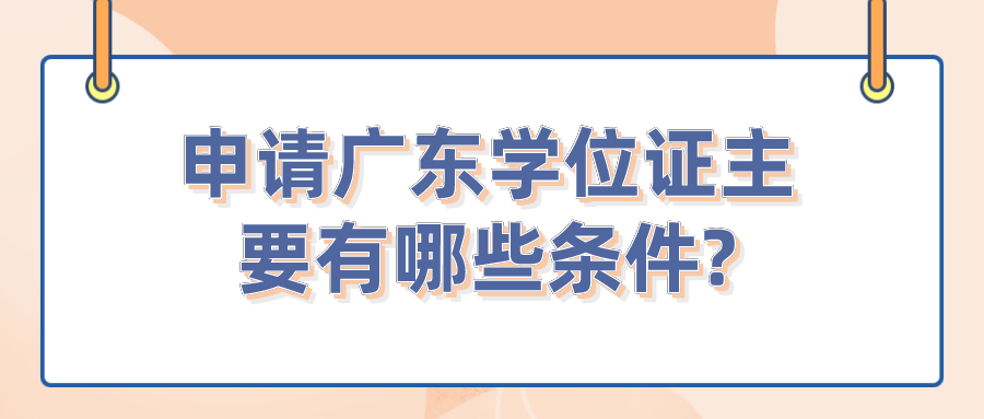 申请广东学位证主要有哪些条件?