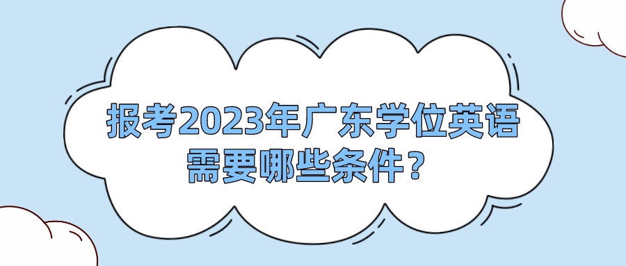 报考2023年广东学位英语需要哪些条件？