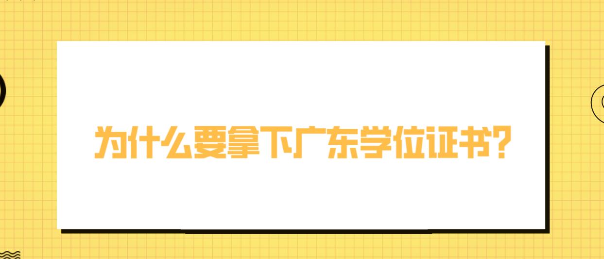 为什么要拿下广东学位证书？