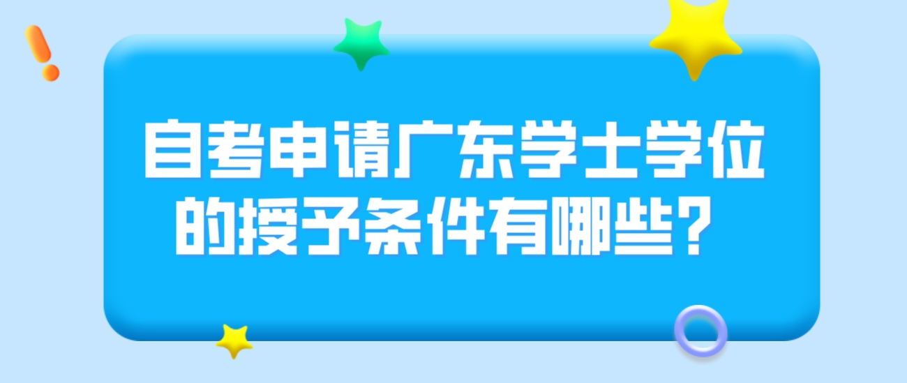 自考申请广东学士学位的授予条件有哪些？