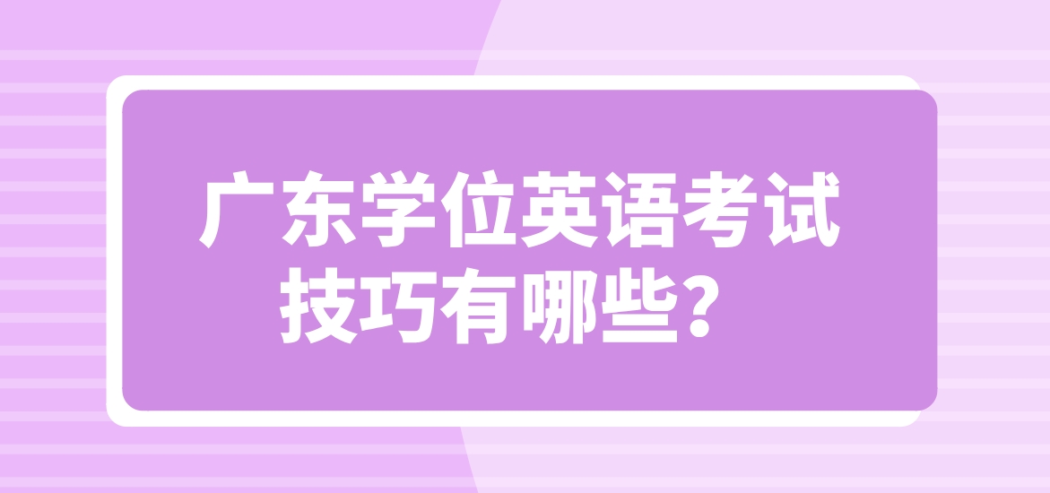 广东学位英语考试技巧有哪些？