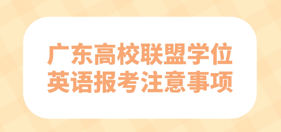 广东高校联盟学位英语报考注意事项