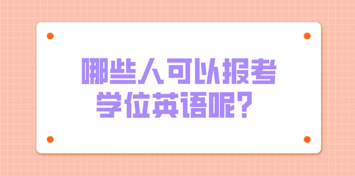 哪些人可以报考学位英语呢？