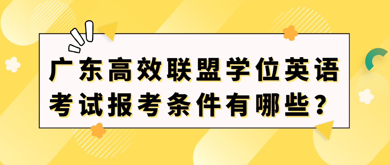 广东高效联盟学位英语考试报考条件有哪些？