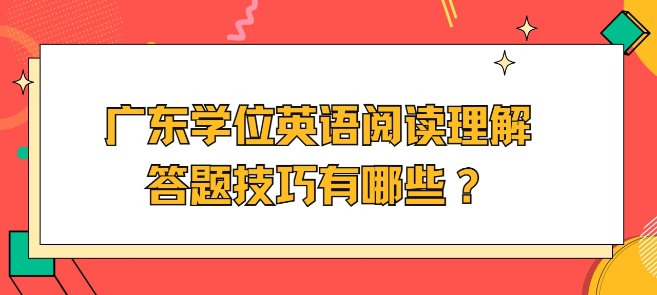 广东学位英语阅读理解答题技巧有哪些？