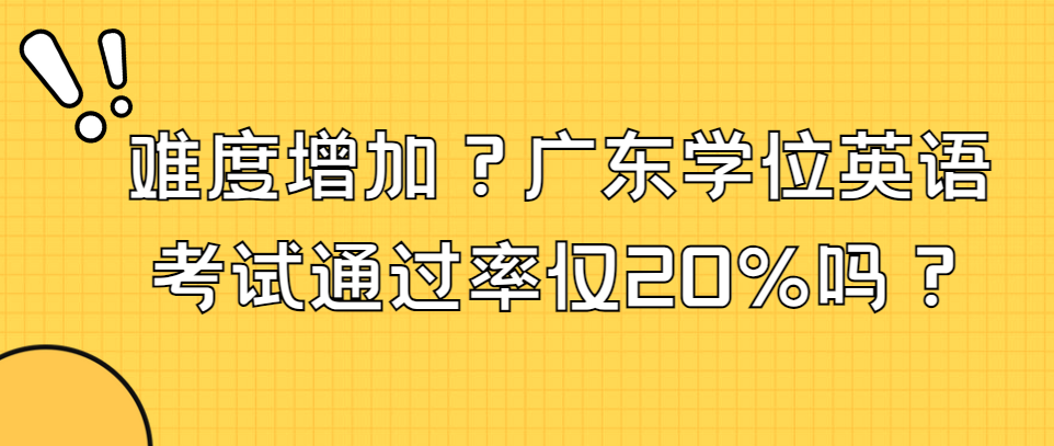 难度增加？广东学位英语考试通过率仅20%吗？