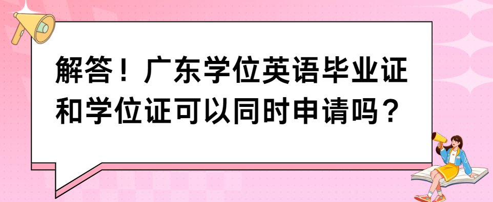 解答！广东学位英语毕业证和学位证可以同时申请吗？