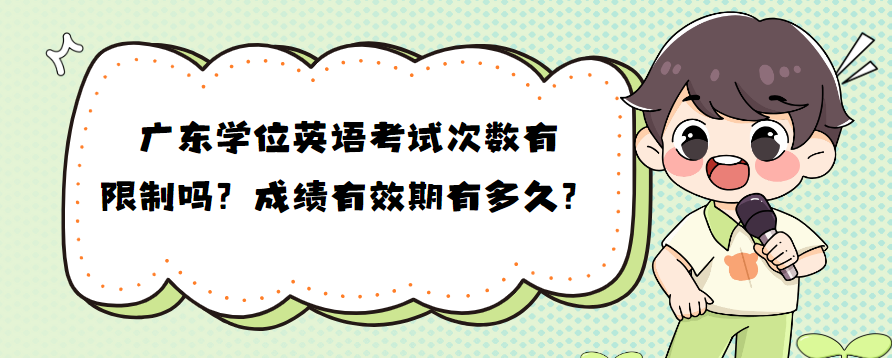 广东学位英语考试次数有限制吗？成绩有效期有多久？