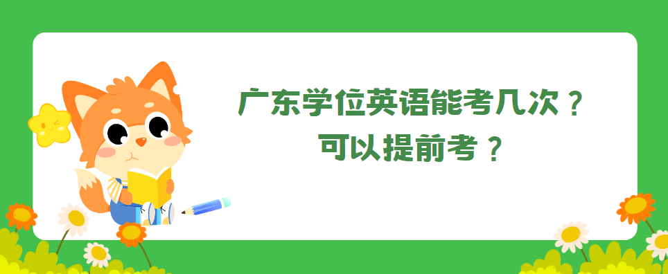 广东学位英语能考几次？可以提前考？