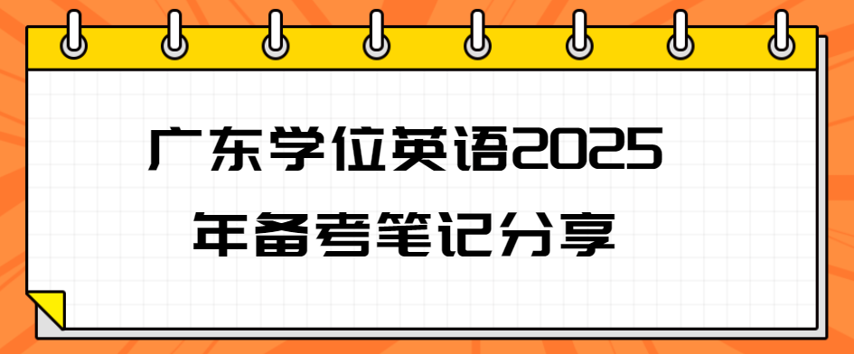 广东学位英语2025年备考笔记分享