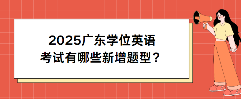 2025广东学位英语考试有哪些新增题型？